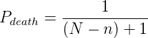               1
Pdeath =  ------------
         (N  - n ) + 1
